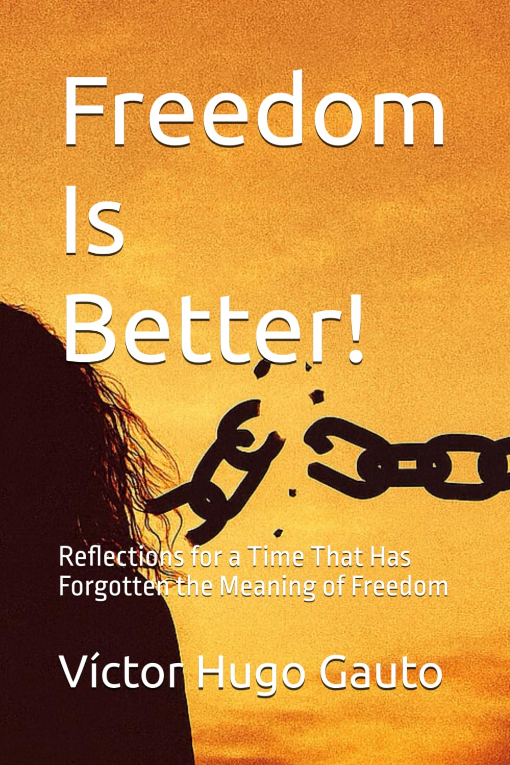 Freedom Is Better!: Reflections for a Time That Has Forgotten the Meaning of Freedom