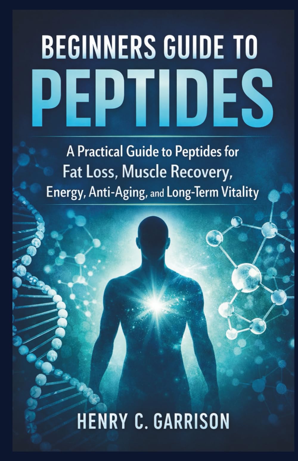 BEGINNERS' GUIDE TO PEPTIDES: A Practical Guide to Peptides for Fat Loss, Muscle Recovery, Energy, Anti-Aging, and Long-Term Vitality