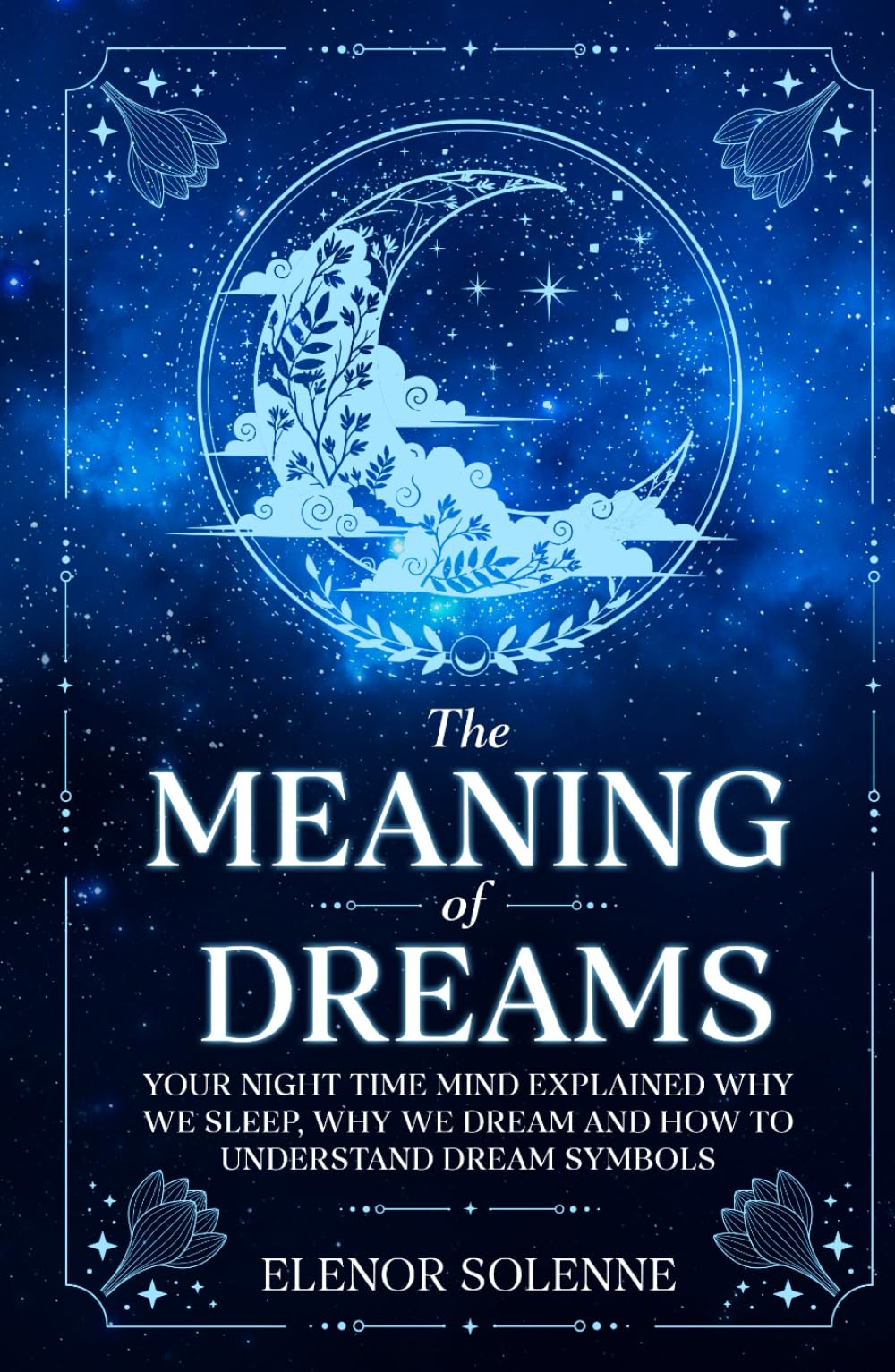 The Meaning of Dreams: Your Night time Mind Explained Why We Sleep, Why We Dream and How to Understand Dream Symbols (Symbols & Signs)