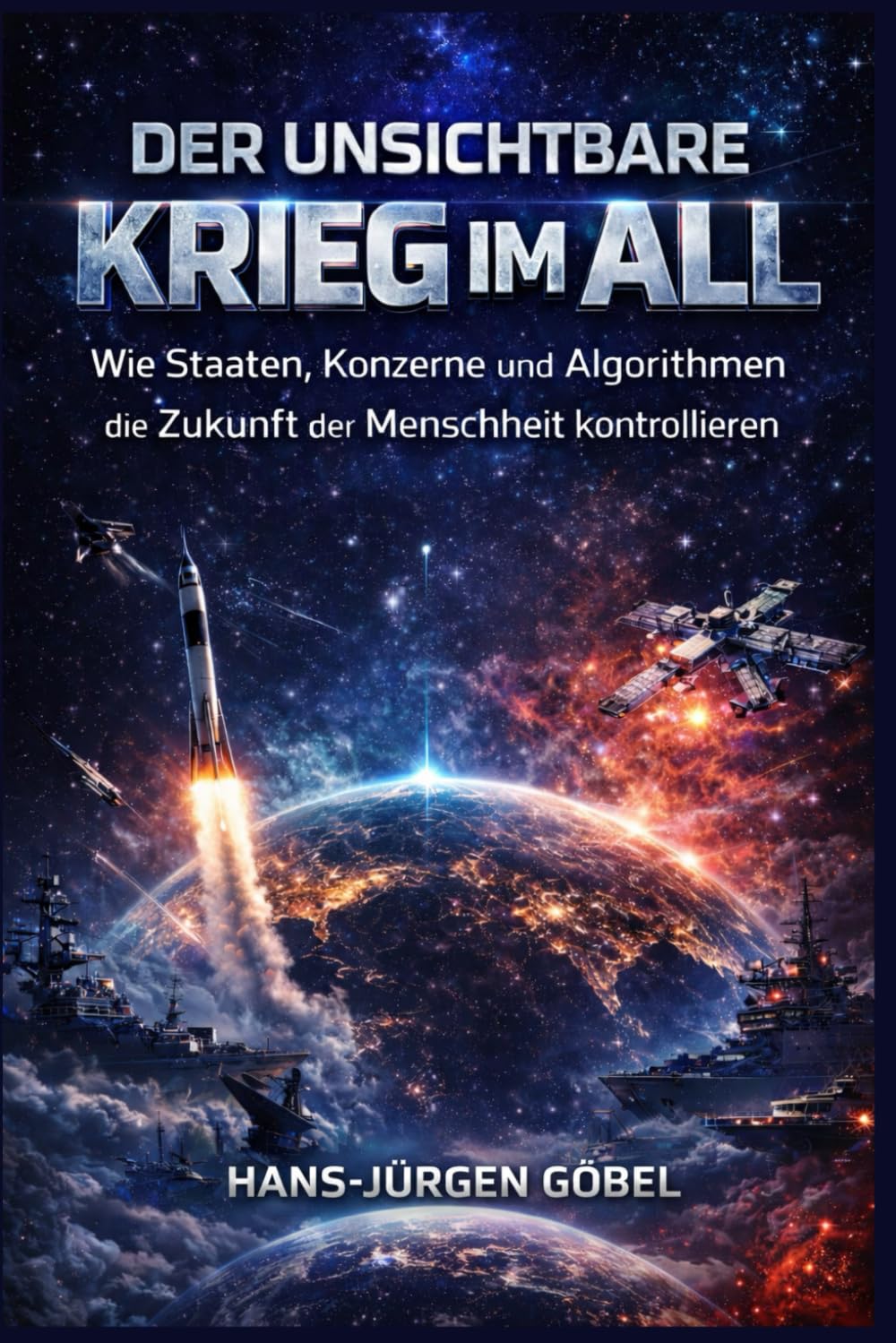 DER UNSICHTBARE KRIEG IM ALL: Wie Staaten, Konzerne und Algorithmen die Zukunft der Menschheit kontrollieren