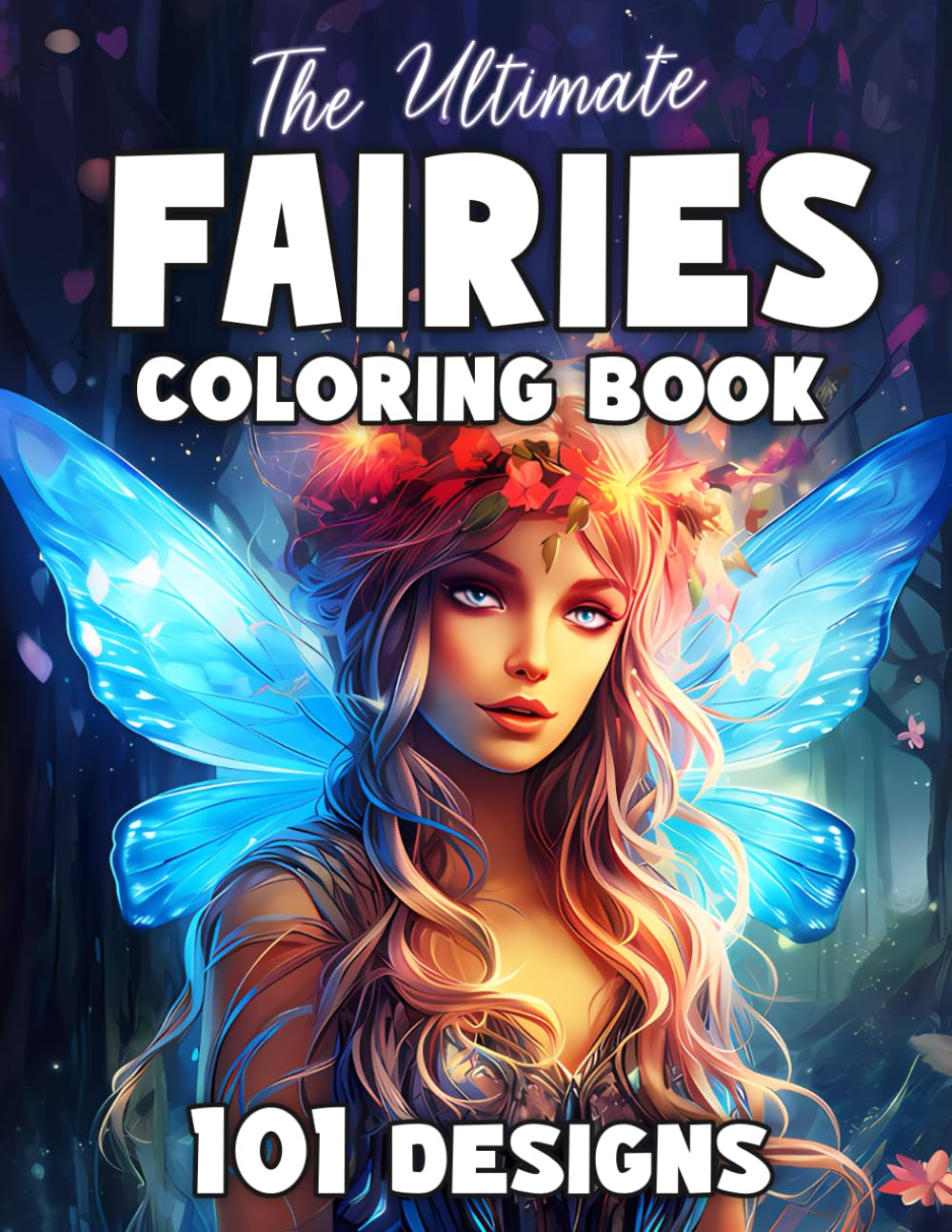 The Ultimate Fairies Coloring Book: 101 Designs for Adults and Teens: Magical Coloring Book to Help Aid Stress Relief and Minfulness (The Ultimate Coloring Books for Adults and Teens)
