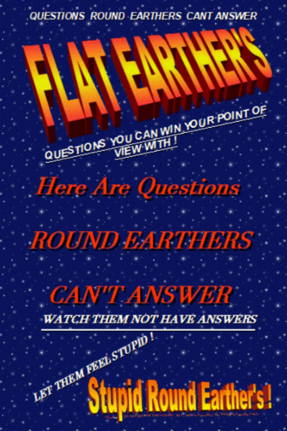 Flat Earthers , Questions Round Earthers CAN'T ANSWER !: QUESTIONS Round Earthers Can't Answer