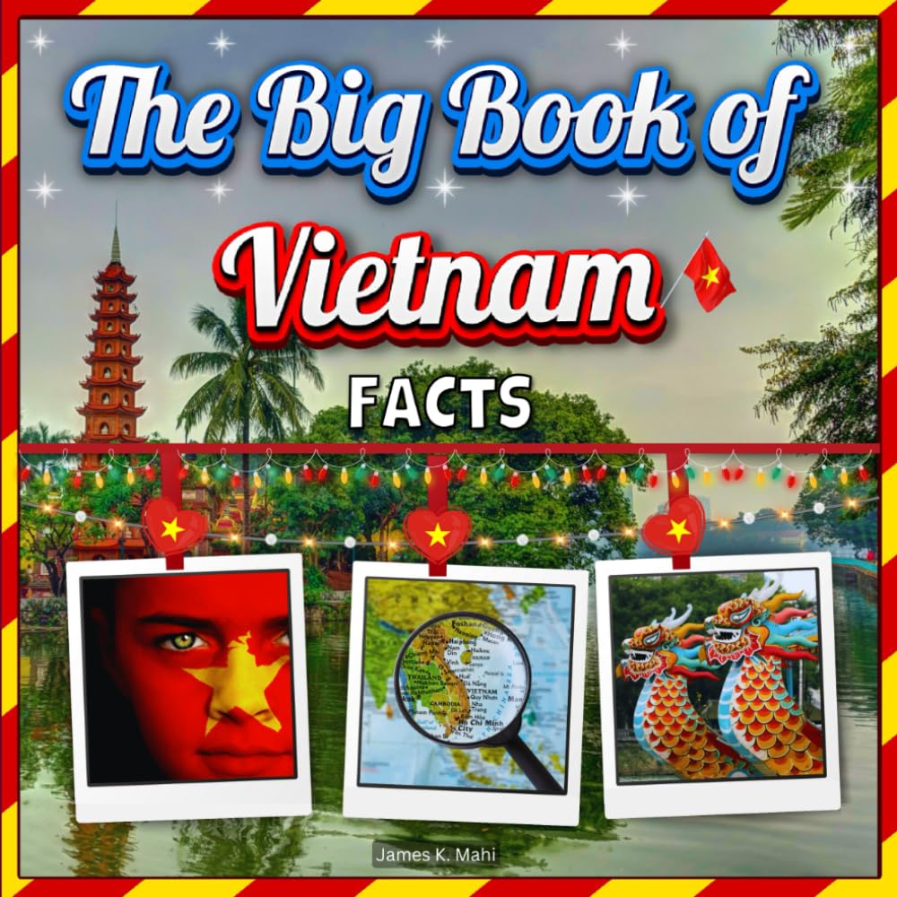 The Big Book of Vietnam Facts: An Educational Country Travel Picture Book for Kids about History, Destination Places, Animals and Many More