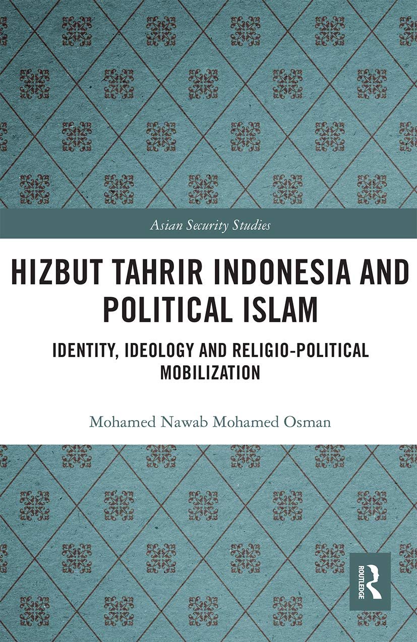 Hizbut Tahrir Indonesia and Political Islam: Identity, Ideology and Religio-Political Mobilization (Asian Security Studies)