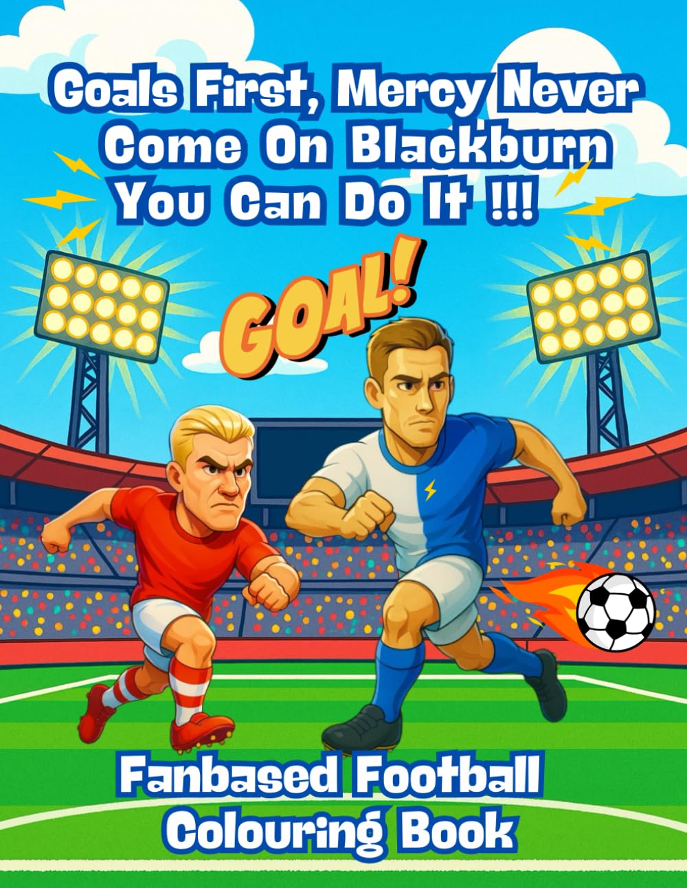 Goals First. Mercy Never, Come On Blackburn You Can Do It !!! – Fanbase Football Colouring Book: 80 Pages of Football Action to Colour, Create, and Bring the Game to Life