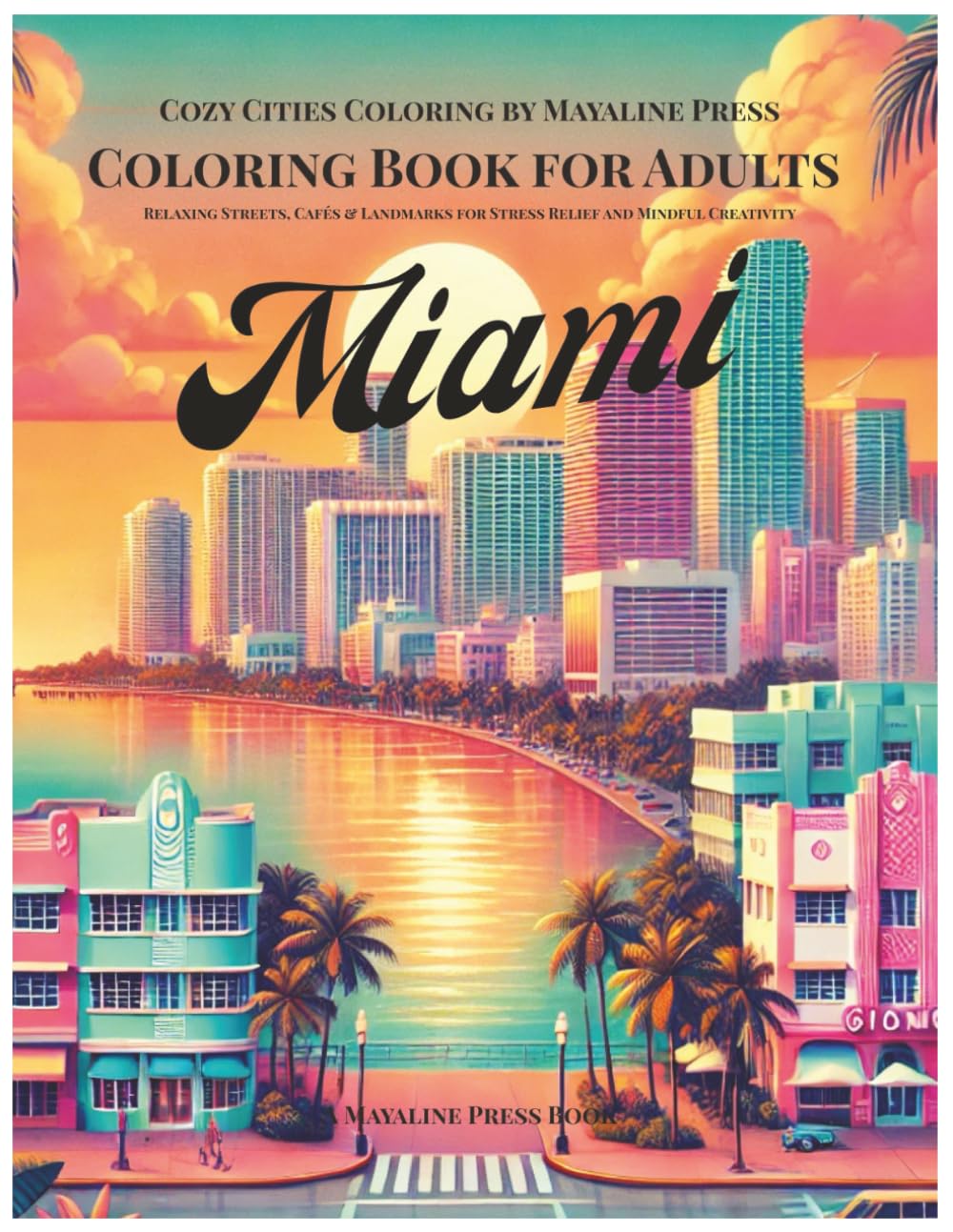 Miami Coloring Book for Adults: Relaxing Streets, Beaches & Landmarks for Stress Relief and Mindful Creativity (Cozy Cities Coloring by Mayaline)