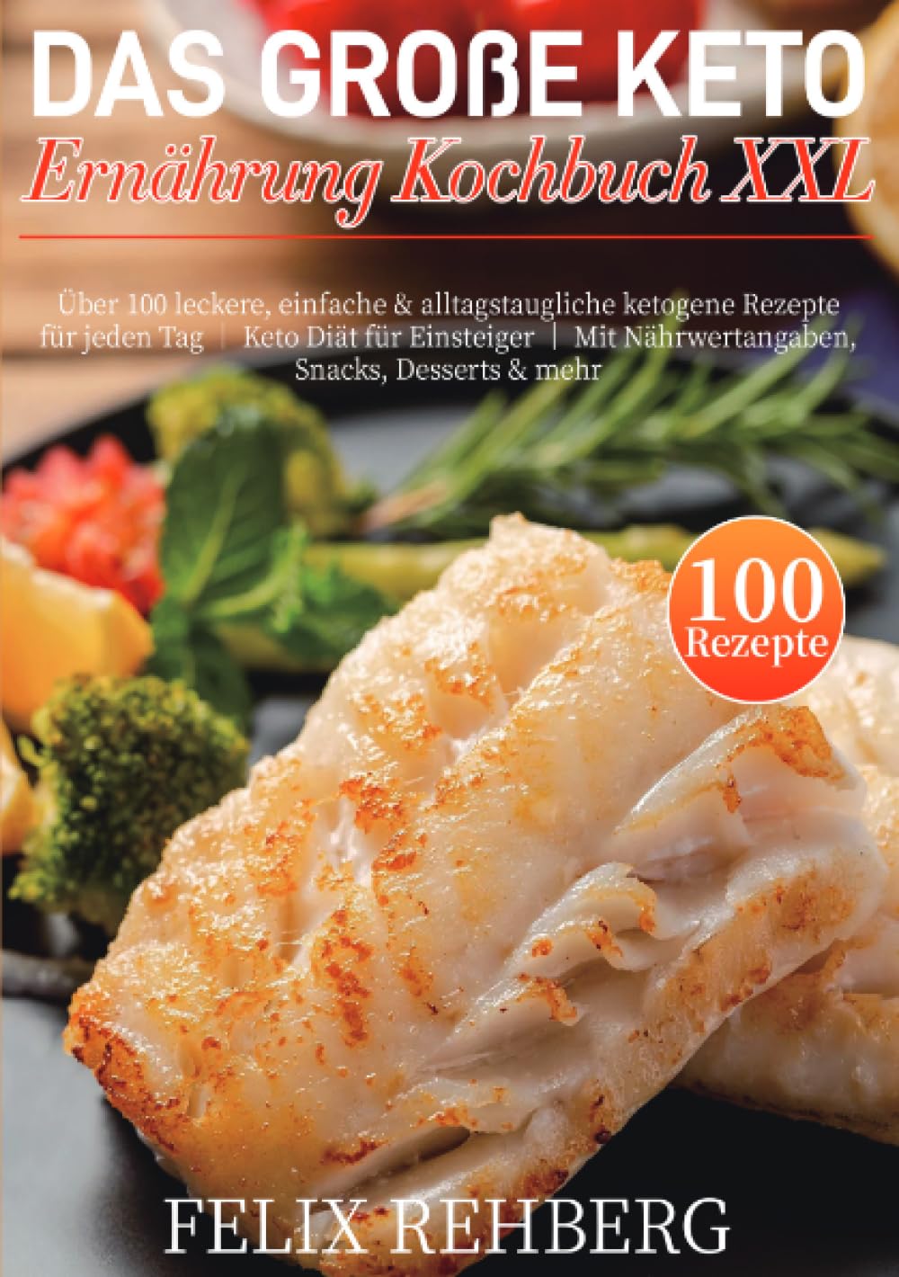 Das Große Keto Ernährung Kochbuch XXL: Über 100 leckere, einfache & alltagstaugliche ketogene Rezepte für jeden Tag │ Keto Diät für Einsteiger │ Mit Nährwertangaben, Snacks, Desserts & mehr