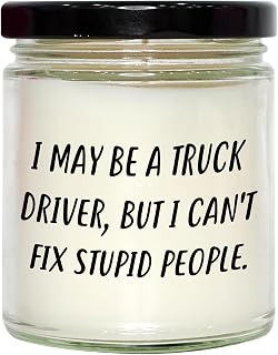 Truck Driver Gifts, Funny Quote, 9oz Vanilla Soy Candle, Christmas Unique Gifts from Men to Truck Driver, I May Be A Truck Driver, But I Can't Fix Stupid People.