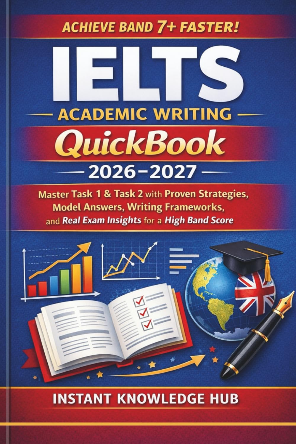IELTS Academic Writing QuickBook 2026–2027: Master Task 1 & Task 2 with Proven Strategies, Model Answers, Writing Frameworks, and Real Exam Insights for a High Band Score