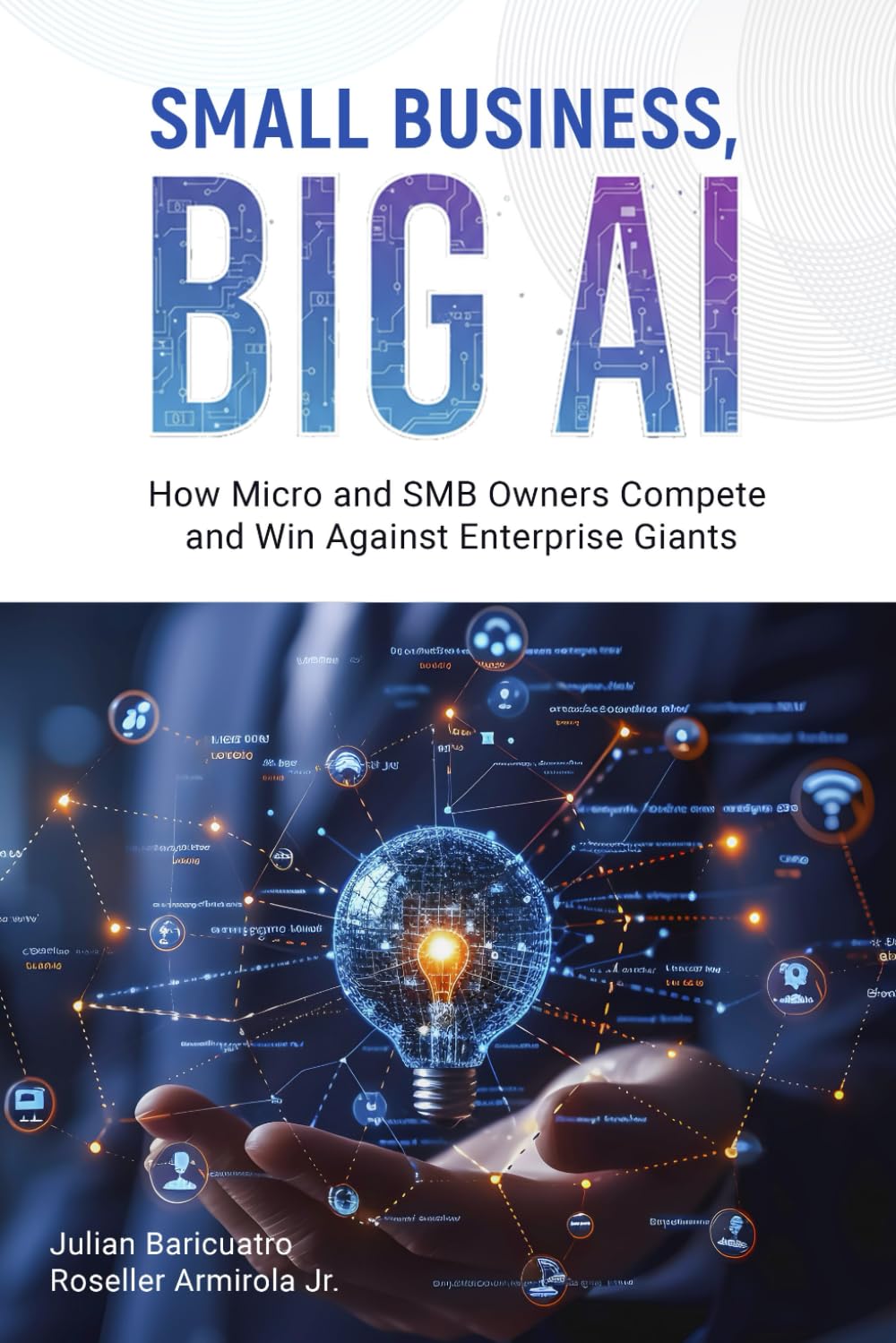 SMALL BUSINESS, BIG AI: How Micro and SMB Owners Compete and Win In the Age of Enterprise Giants