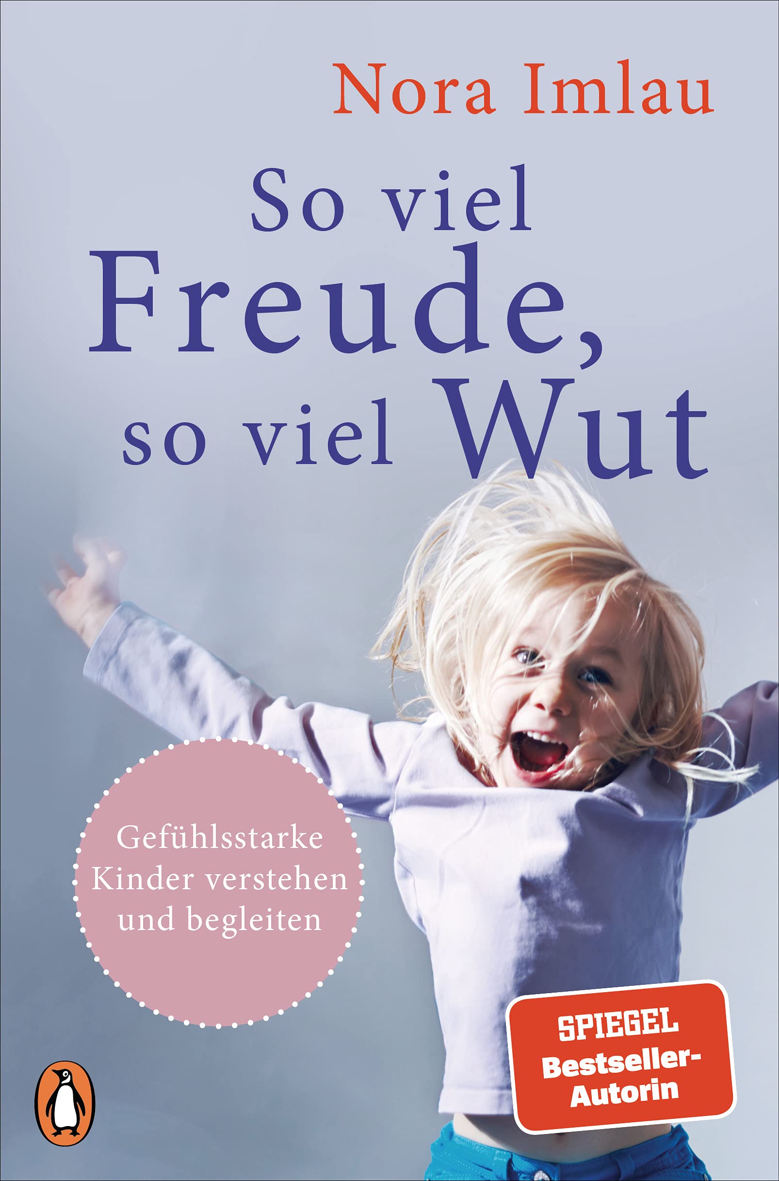 So viel Freude, so viel Wut: Gefühlsstarke Kinder verstehen und begleiten - Mit Einschätzungstest für Eltern und Kinder