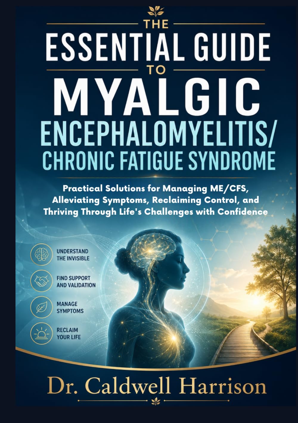 The Essential Guide to Myalgic Encephalomyelitis/Chronic Fatigue Syndrome: Practical Solutions for Managing ME/CFS, Alleviating Symptoms, Reclaiming ... Through Life's Challenges with Confidence