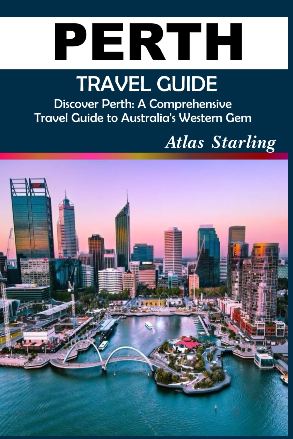 PERTH TRAVEL GUIDE: A Comprehensive Travel Guide to Australia's Western Gem (New & Updated Edition)
