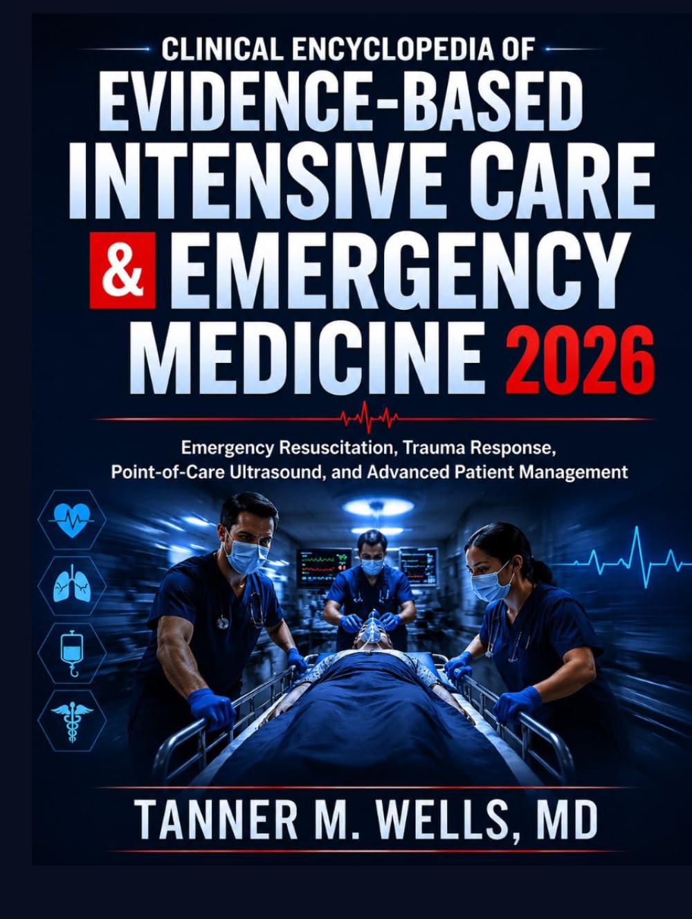 CLINICAL ENCYCLOPEDIA OF EVIDENCE-BASED INTENSIVE CARE & EMERGENCY MEDICINE: Emergency Resuscitation, Trauma Response, Point-of-Care Ultrasound, and Advanced Patient Management