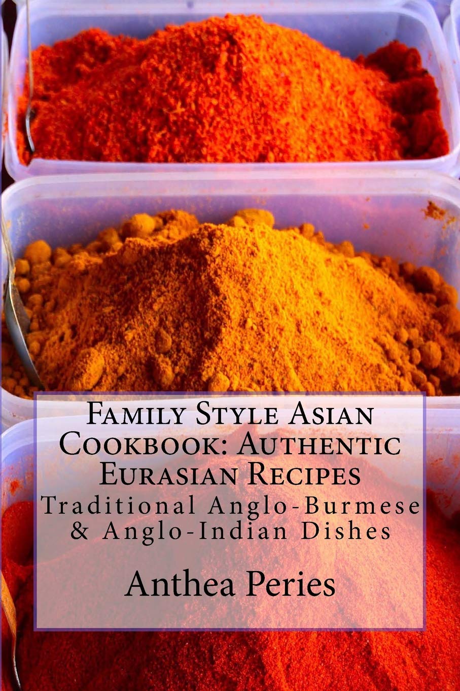 Family Style Asian Cookbook: Authentic Eurasian Recipes: Traditional Anglo-Burmese & Anglo-Indian Dishes (International Cooking and Culture)