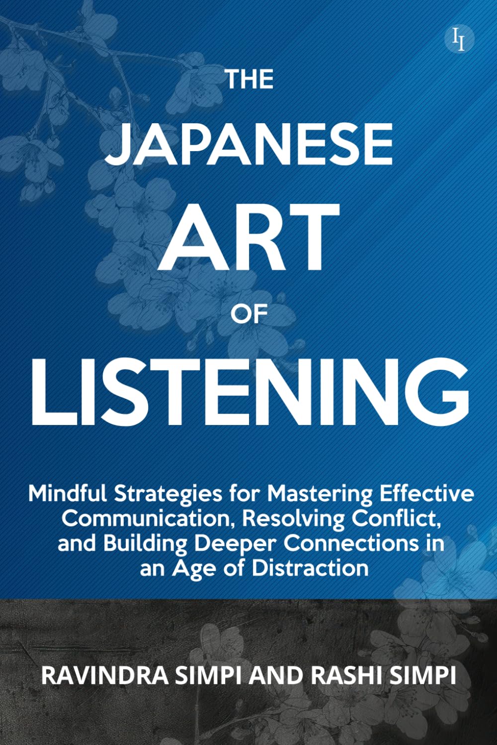 The Japanese Art of Listening: Mindful Strategies for Mastering Effective Communication, Resolving Conflict, and Building Deeper Connections in an Age of Distraction