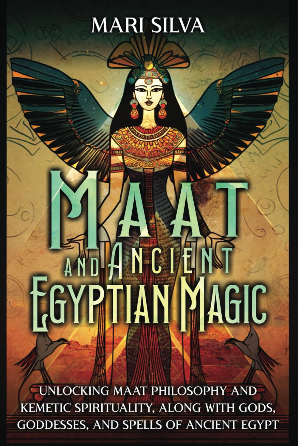 Maat and Ancient Egyptian Magic: Unlocking Maat Philosophy and Kemetic Spirituality, along with Gods, Goddesses, and Spells of Ancient Egypt (Pagan Beliefs)