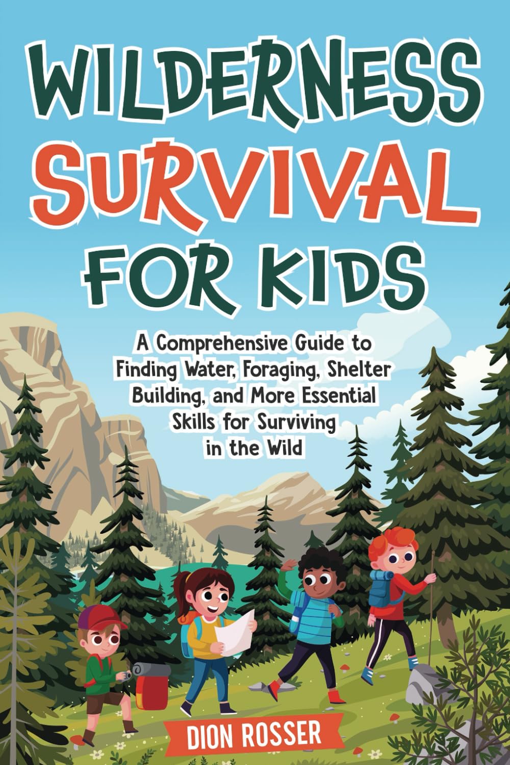 Wilderness Survival for Kids: A Comprehensive Guide to Finding Water, Foraging, Shelter Building, and More Essential Skills for Surviving in the Wild (Outdoor Skills for Kids)