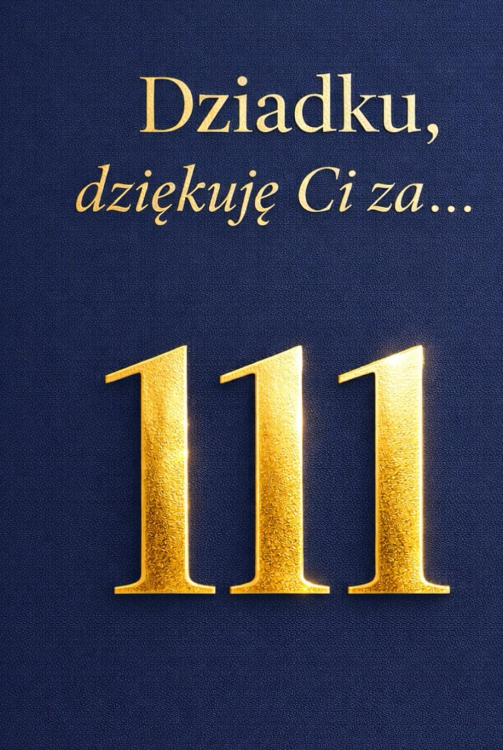 Dziadku, dziękuję Ci za… 111 powodów, za które Cię kocham: Książka, która zostaje na całe życie („Dziękuję Ci za…” – Seria prezentowa)