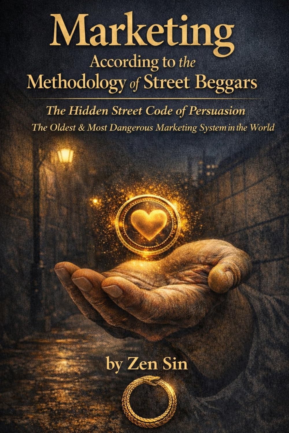 Marketing According to the Methodology of Street Beggars: The Hidden Street Code of Persuasion The Oldest & Most Dangerous Marketing System in the World