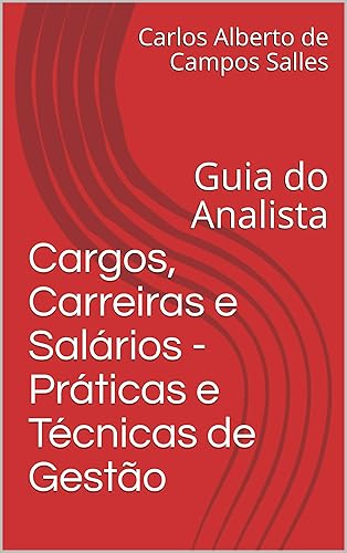 Cargos, Carreiras e Salários - Práticas e Técnicas de Gestão: Guia do Analista
