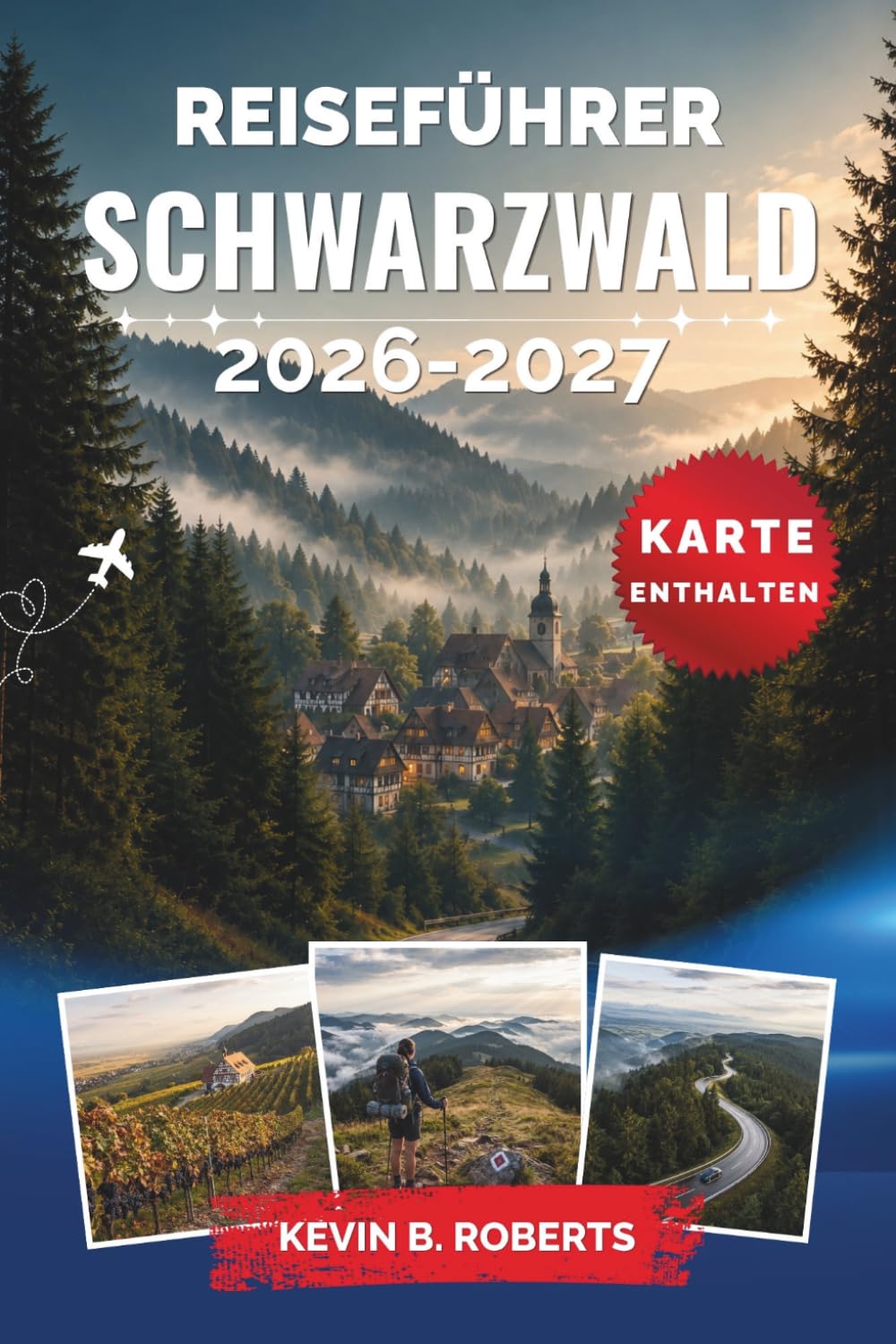 Reiseführer Schwarzwald 2026-2027: Entdecken Sie malerische Wanderwege, charmante Dörfer, Thermalbäder und traditionelle Küche mit Insider-Tipps, ... und Reiserouten für jede Jahreszeit