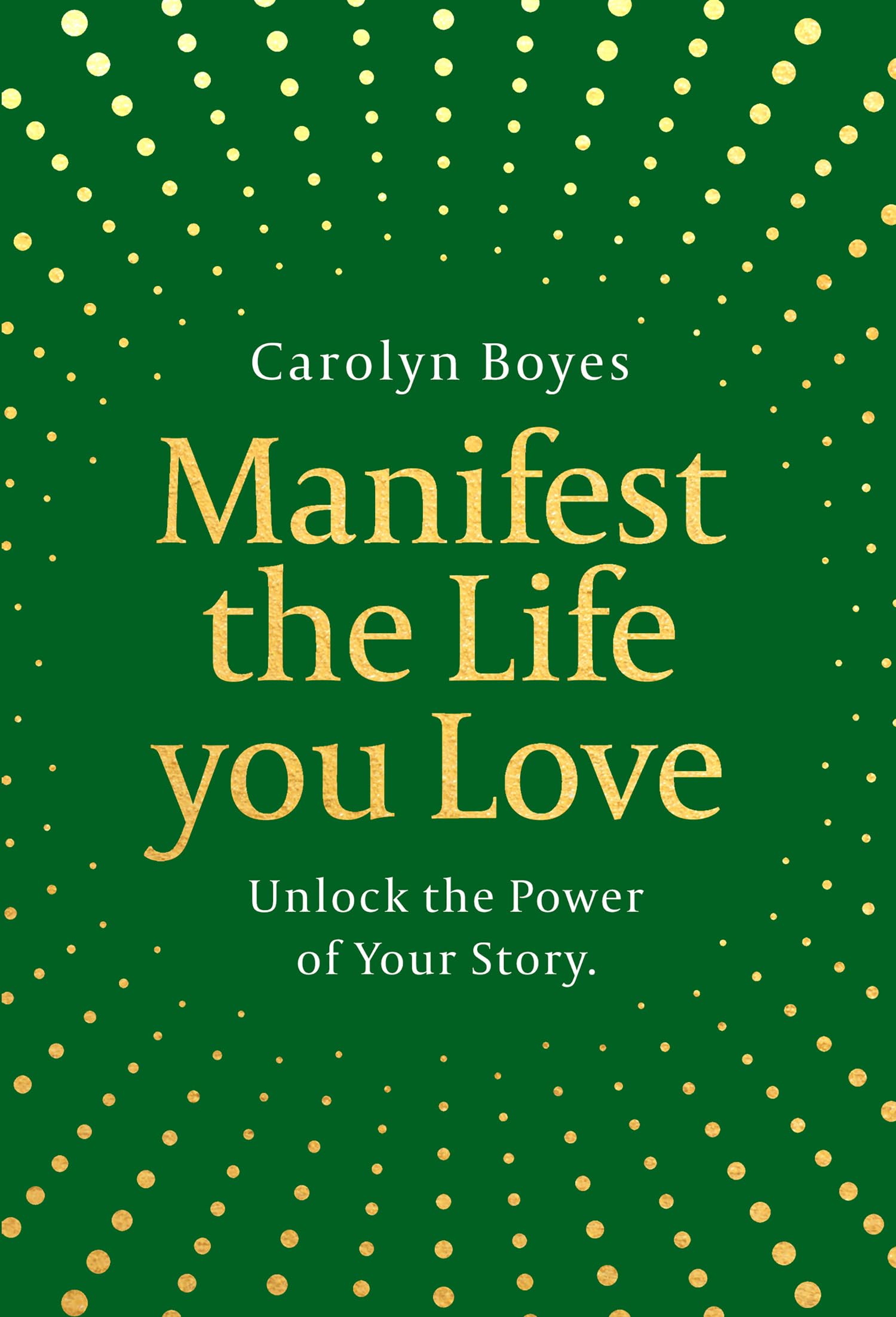 Manifest the Life You Love by Carolyn Boyes - 9780008769147