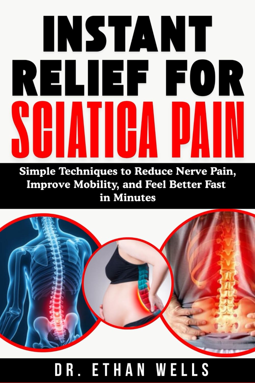 Instant Relief for Sciatica Pain [2026]: Simple Techniques to Reduce Nerve Pain, Improve Mobility, and Feel Better Fast In Minutes