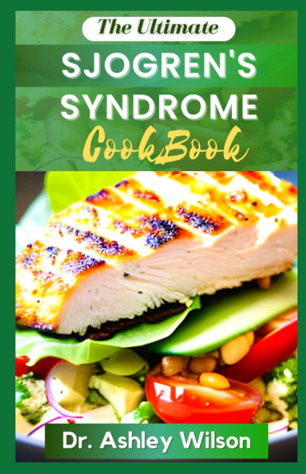 THE ULTIMATE SJOGREN'S SYNDROME DIET COOKBOOK: The Nutritional Approach Recipes Guide to Manage, Prevent or Reverse Inflammation With Sjogren Symptoms