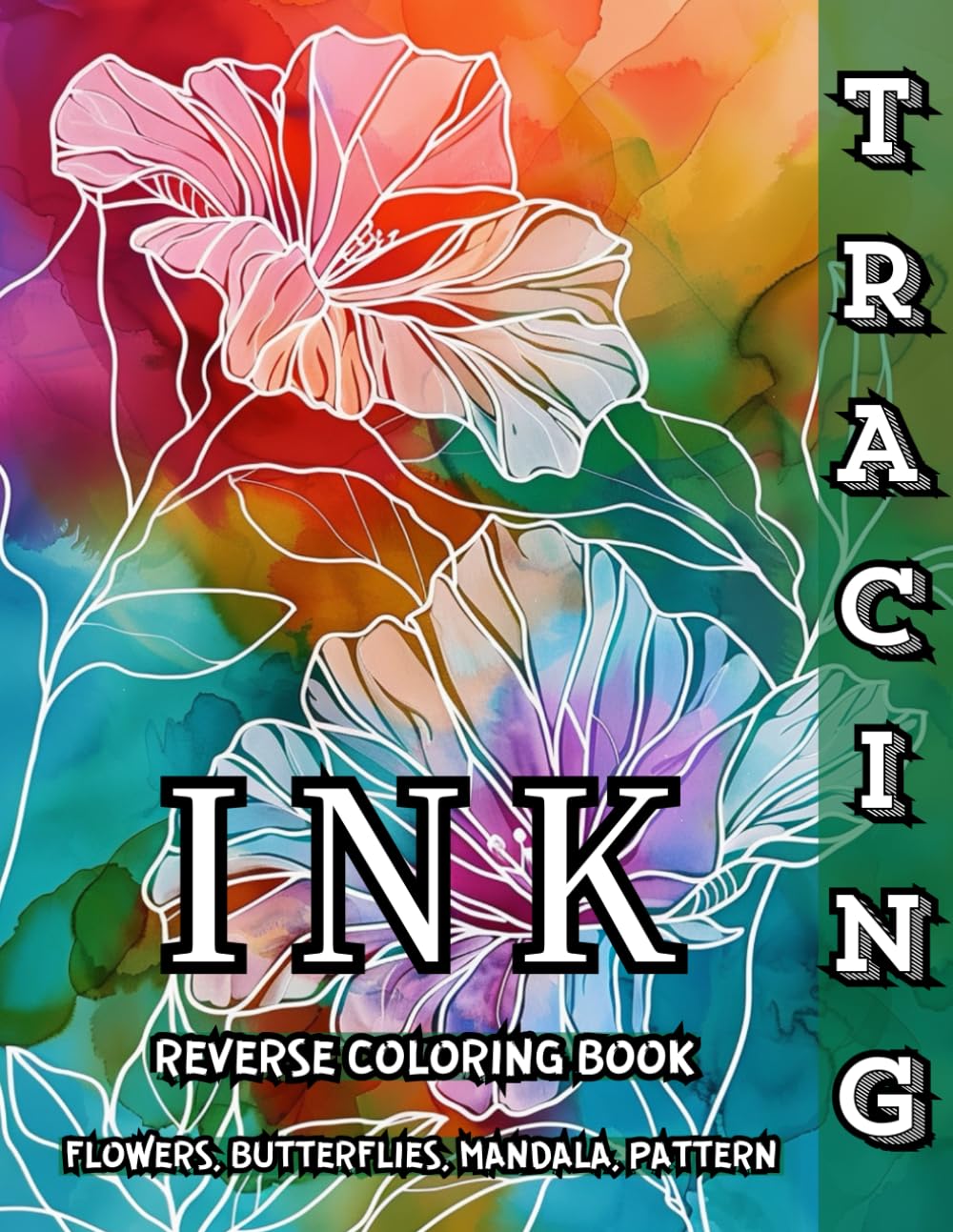 Ink Tracing Reverse Coloring Book Flowers, Butterflies, Mandala, Pattern: Trace and Relax with Beautiful Reverse Coloring Designs for Mindful Creativity and Stress Relief
