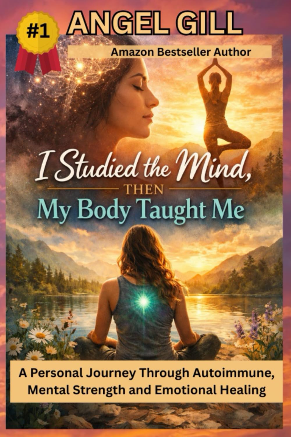 I Studied the Mind, Then My Body Taught Me: A Personal Journey Through Autoimmune, Mental Strength and Emotional Healing