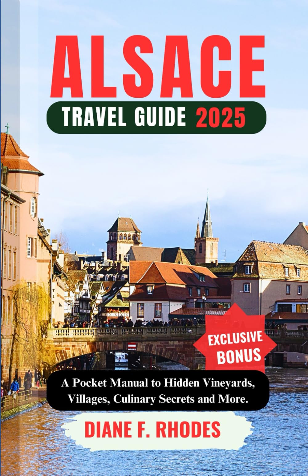 ALSACE TRAVEL GUIDE 2025: A Pocket Manual to Hidden Vineyards, Villages, Culinary Secrets and More.