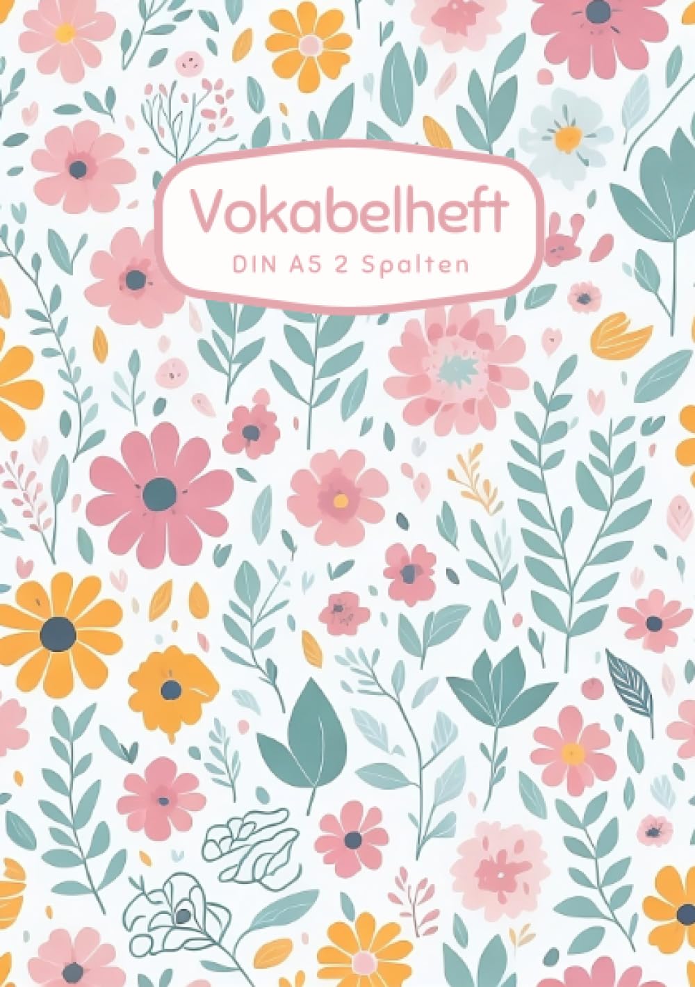 Independently published Vokabelheft DIN A5 2 Spalten: 78 linierte Seiten mit 2 Spalten - Register A-Z für über 1400 Vokabeln - Blumen Muster - für verschiedene Sprachen ... die Vokabeln lernen möchten (German Edition)