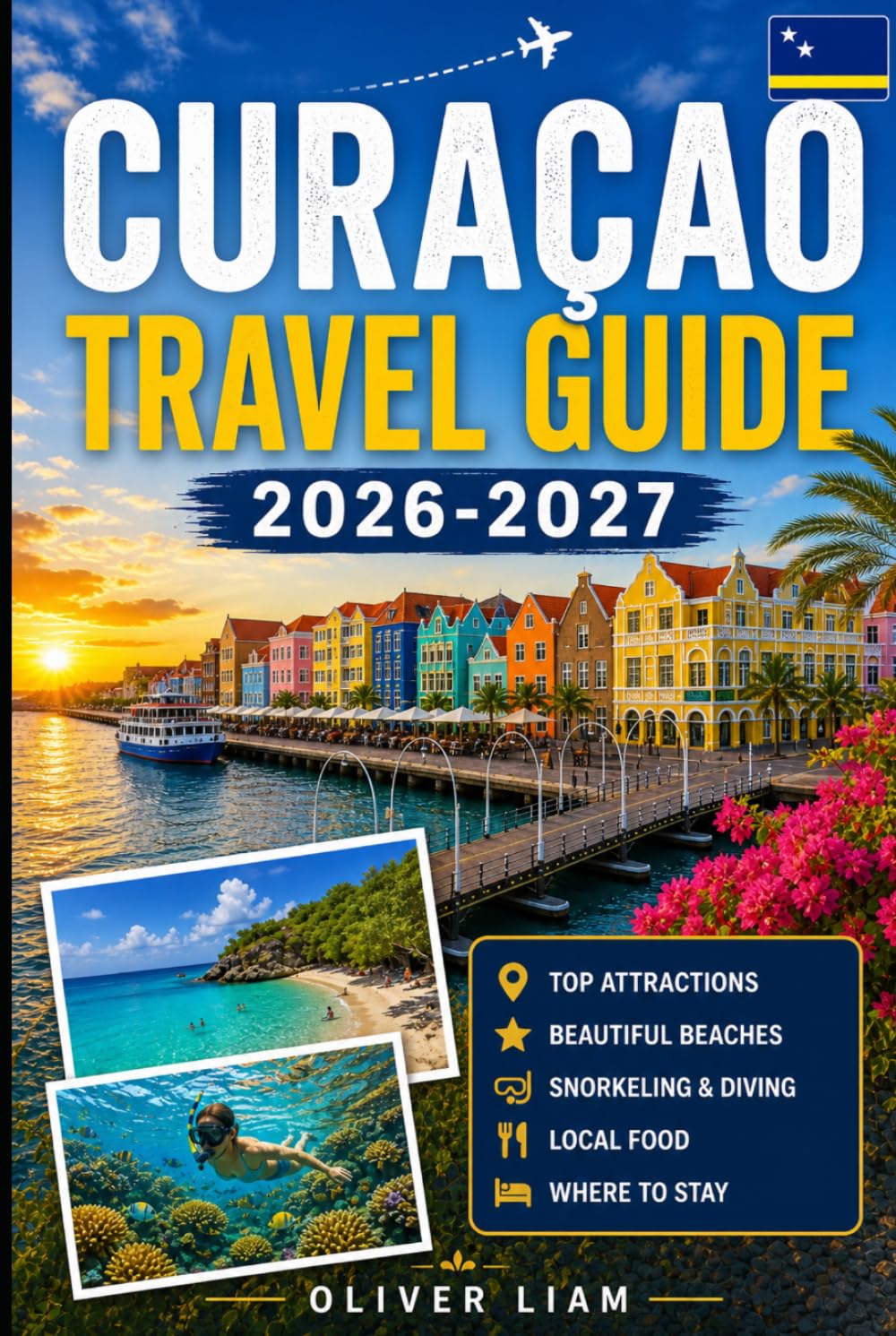 Curaçao Travel Guide 2026-2027: Experience Willemstad, Handelskade, Queen Emma Bridge, Christoffel National Park, Shete Boka, Cas Abao, Playa Knip, ... experiences for first-time visitors, couples