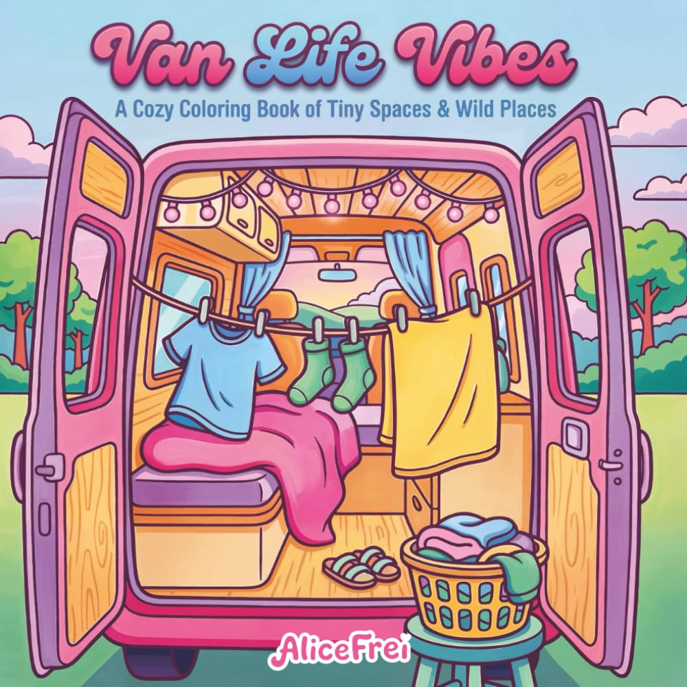 Van Life Vibes: A Cozy Coloring Book of Tiny Spaces & Wild Places