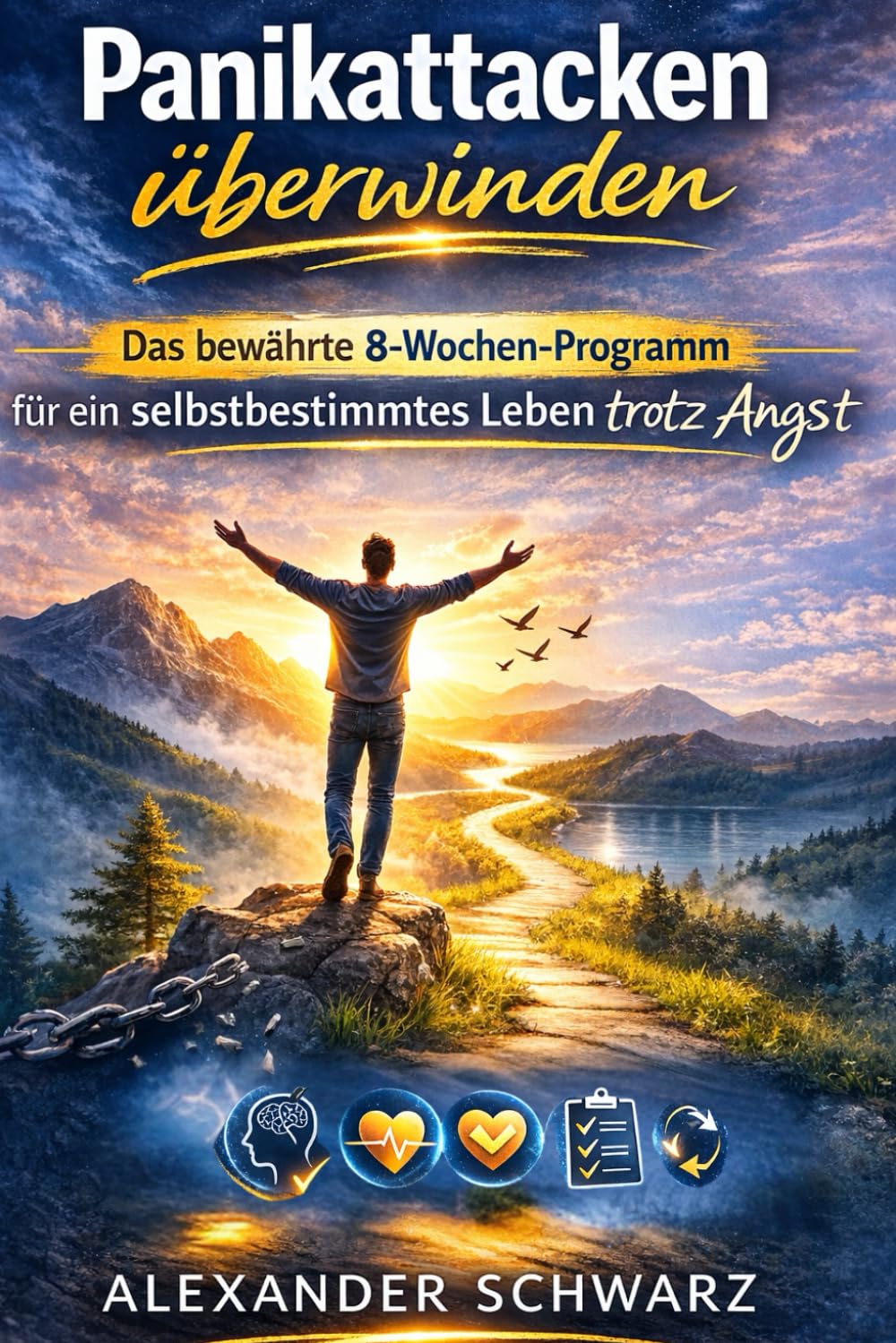 Panikattacken überwinden: Das bewährte 8-Wochen-Programm für ein selbstbestimmtes Leben trotz Angst