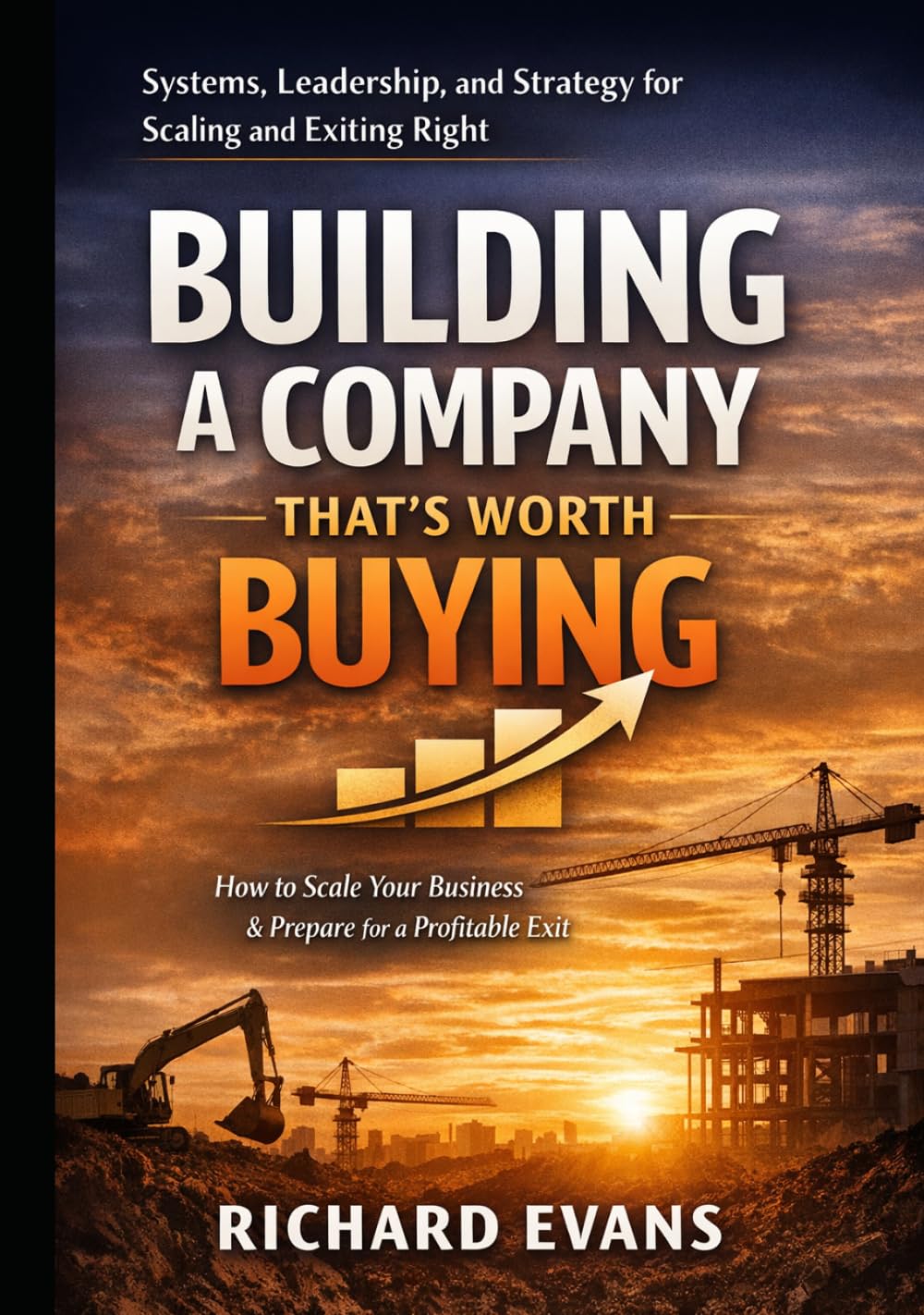 Building a Company That's Worth Buying: How to Scale Your Business & Prepare for a Profitable Exit