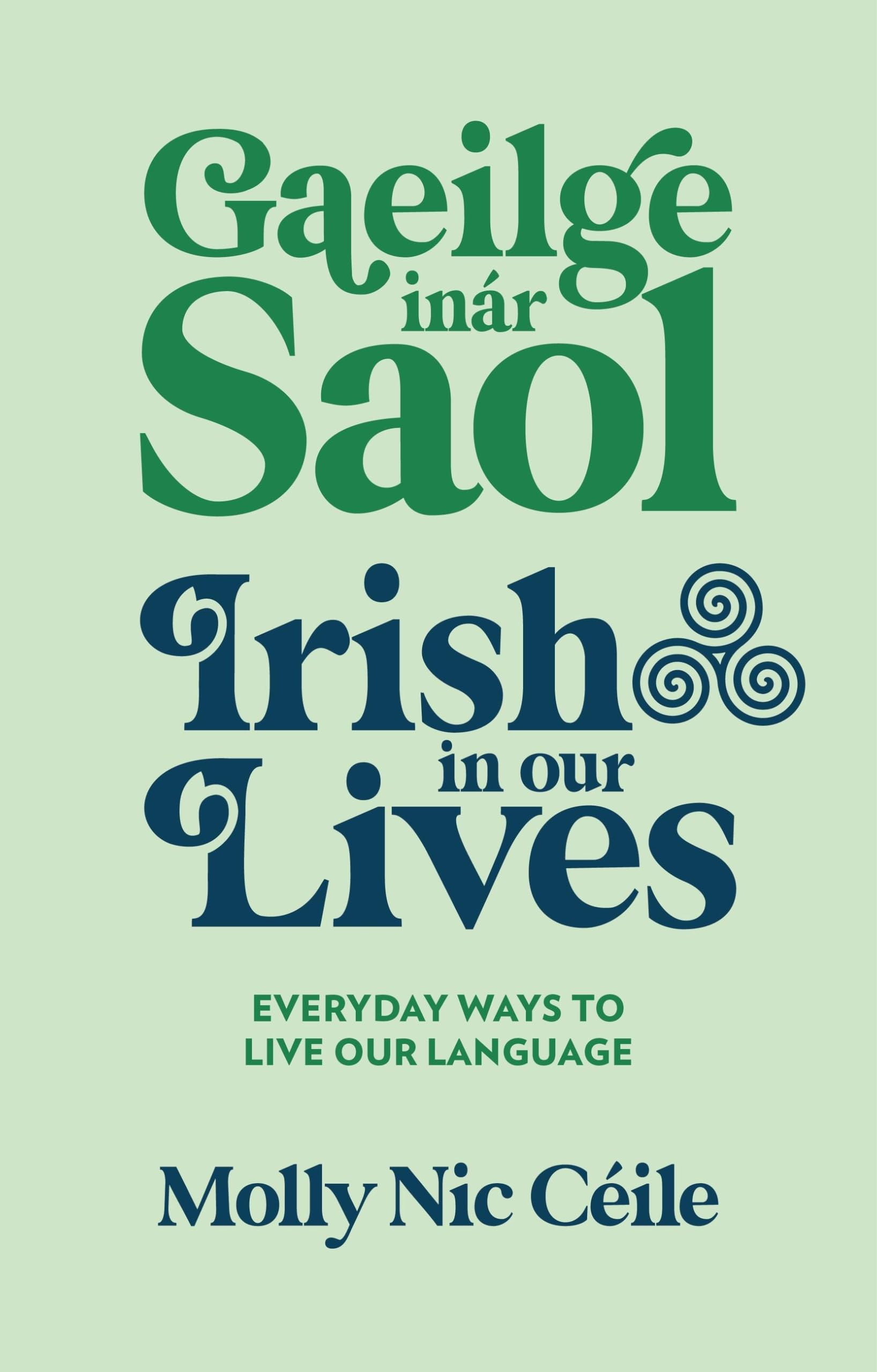 Gaeilge inár Saol - Irish in our Lives: Everyday Ways to Live Our Language