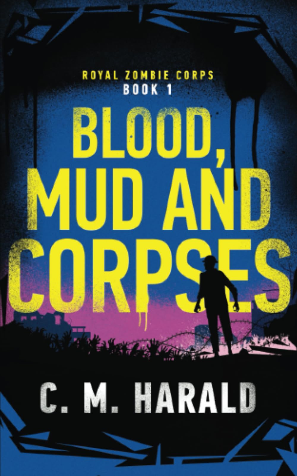 Blood, Mud and Corpses: A zombie alternative history of WWI: 1 (Royal Zombie Corps)
