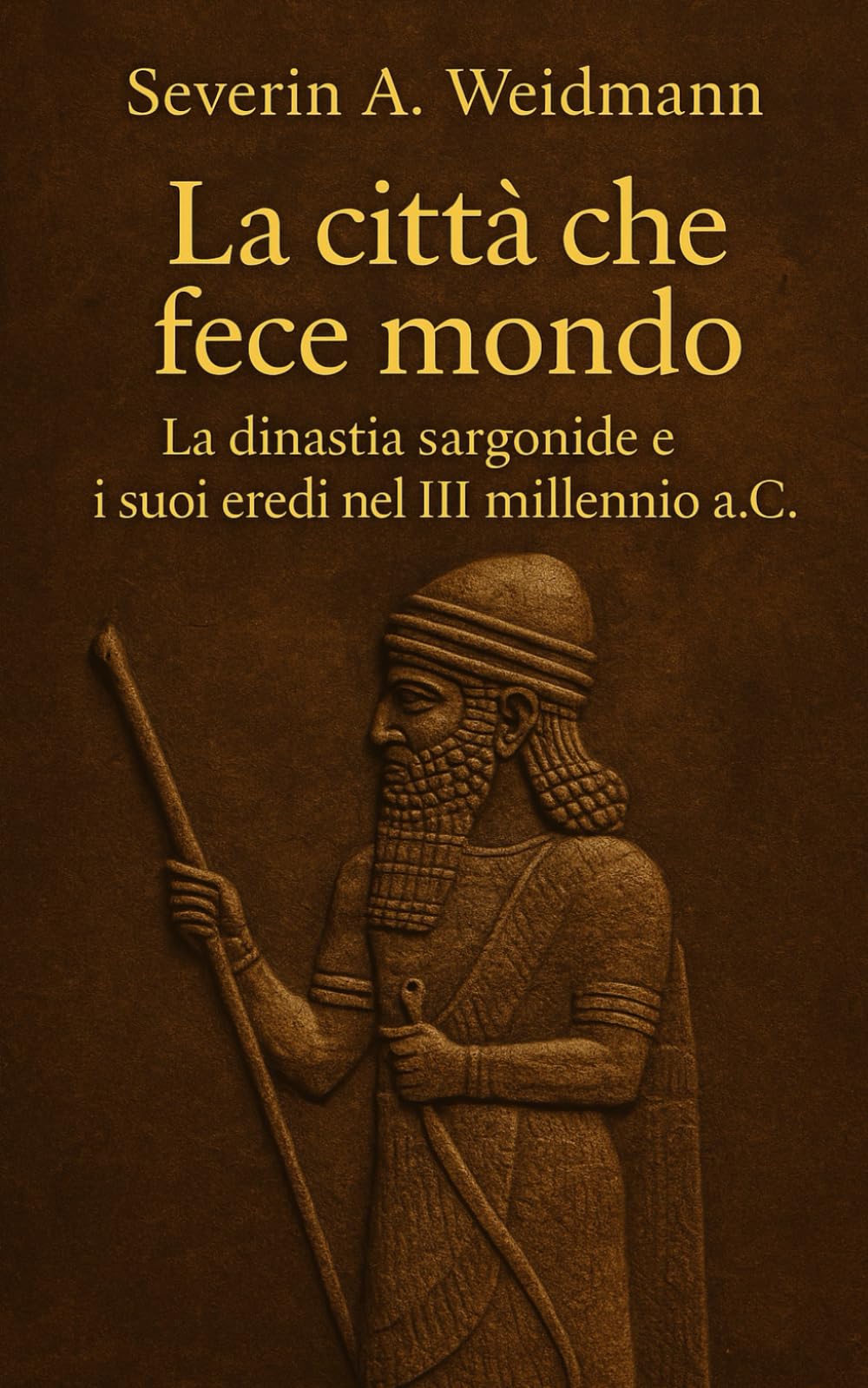 La città che fece mondo: La dinastia sargonide e i suoi eredi nel III millennio a.C.