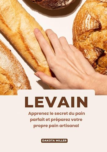 Levain: Apprenez le Secret du pain Parfait et Préparez Votre Propre Pain Artisanal (Edition noir et blanc)