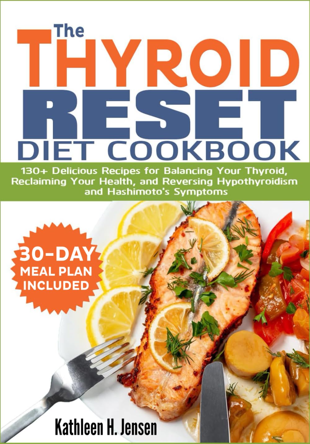 THE THYROID RESET DIET COOKBOOK: 130+ Delicious Recipes for Balancing Your Thyroid, Reclaiming Your Health, and Reversing Hypothyroidism and Hashimoto's Symptoms