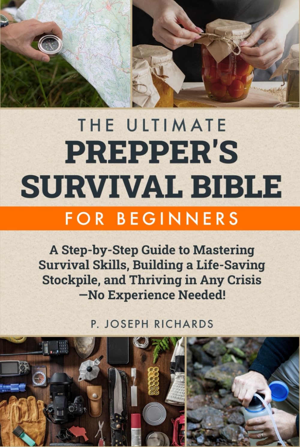 The Ultimate Prepper's Survival Bible for Beginners: A Step-by-Step Guide to Mastering Survival Skills, Building a Life-Saving Stockpile, and Thriving in Any Crisis—No Experience Needed!