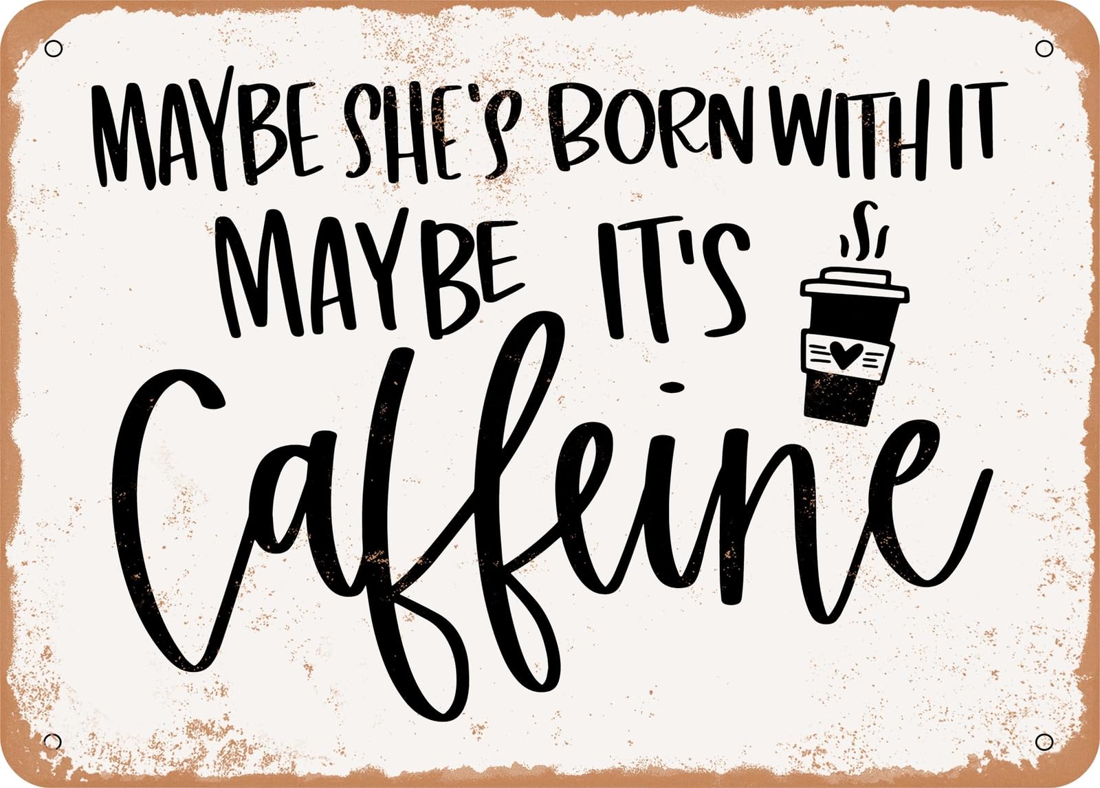 Maybe She's Born With It Maybe It's Caffeine - Vintage Rusty Look Sign home decor