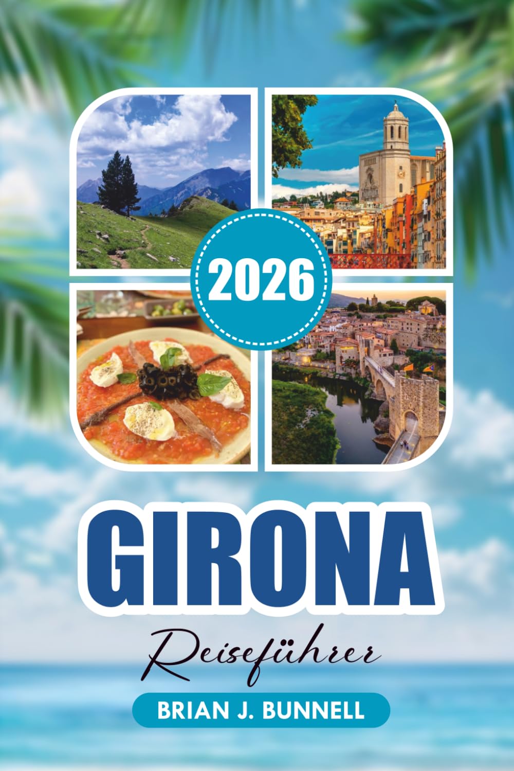 GIRONA REISEFÜHRER 2026: Top-Attraktionen, Tagesausflüge, Spaziergänge und preiswerte Abenteuer