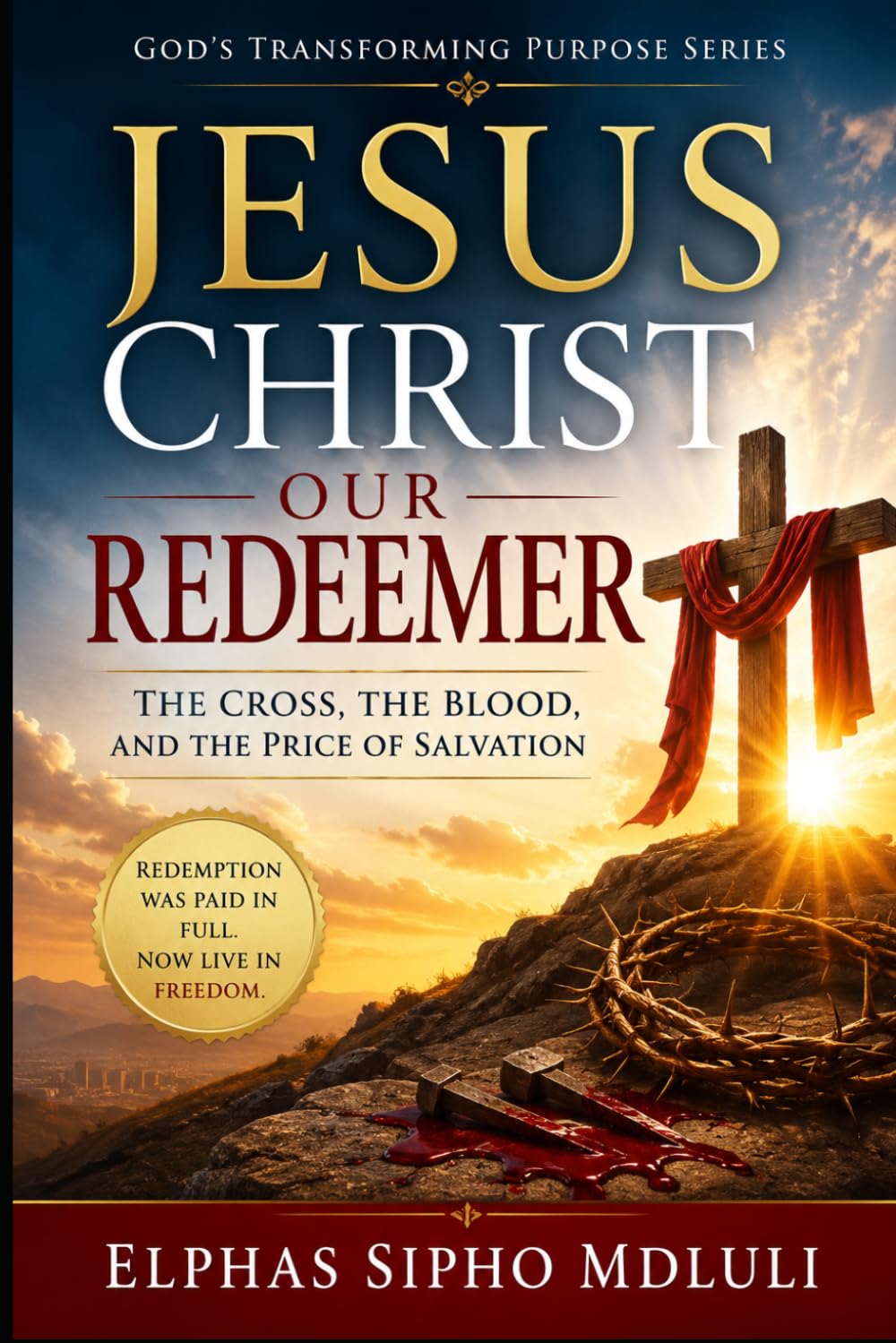 Jesus Christ Our Redeemer: The Cross, the Blood, and the Price of Salvation (The Redemption and New Life Formation Series)