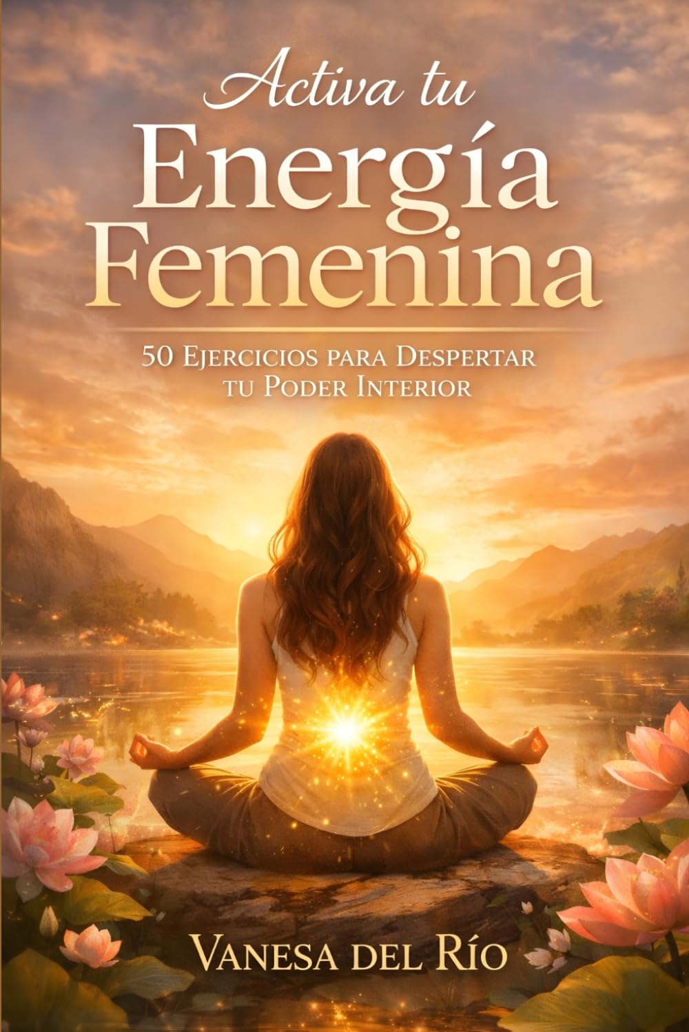 Activa tu Energía Femenina: 50 Ejercicios para Despertar tu Poder Interior: Un camino práctico de autoconocimiento y acción consciente para reconectar contigo misma y transformar tu vida