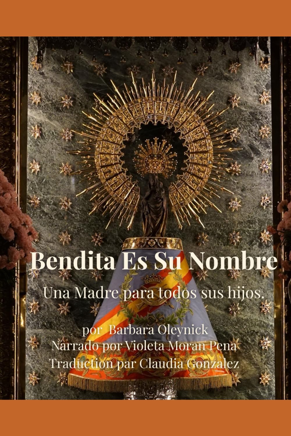 BENDITA ES SU NOMBRE: Historia y vida divina de la Santísima Virgen María Se basa en los escritos espirituales de María de Jesús de Ágreda