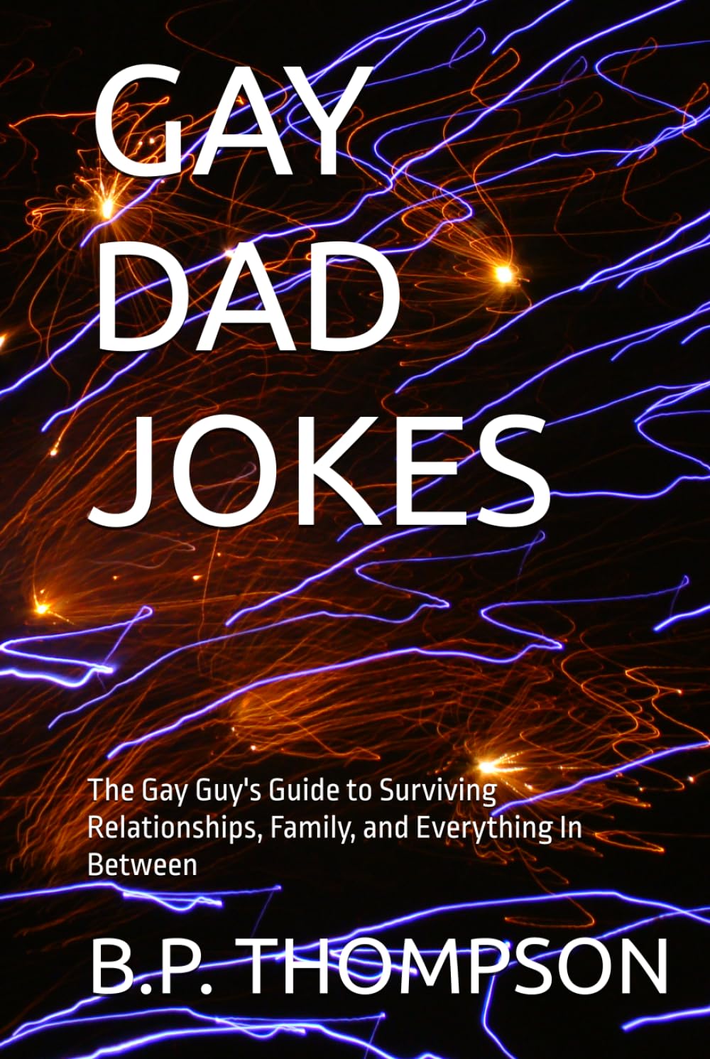 GAY DAD JOKES: The Gay Guy's Guide to Surviving Relationships, Family, and Everything In Between