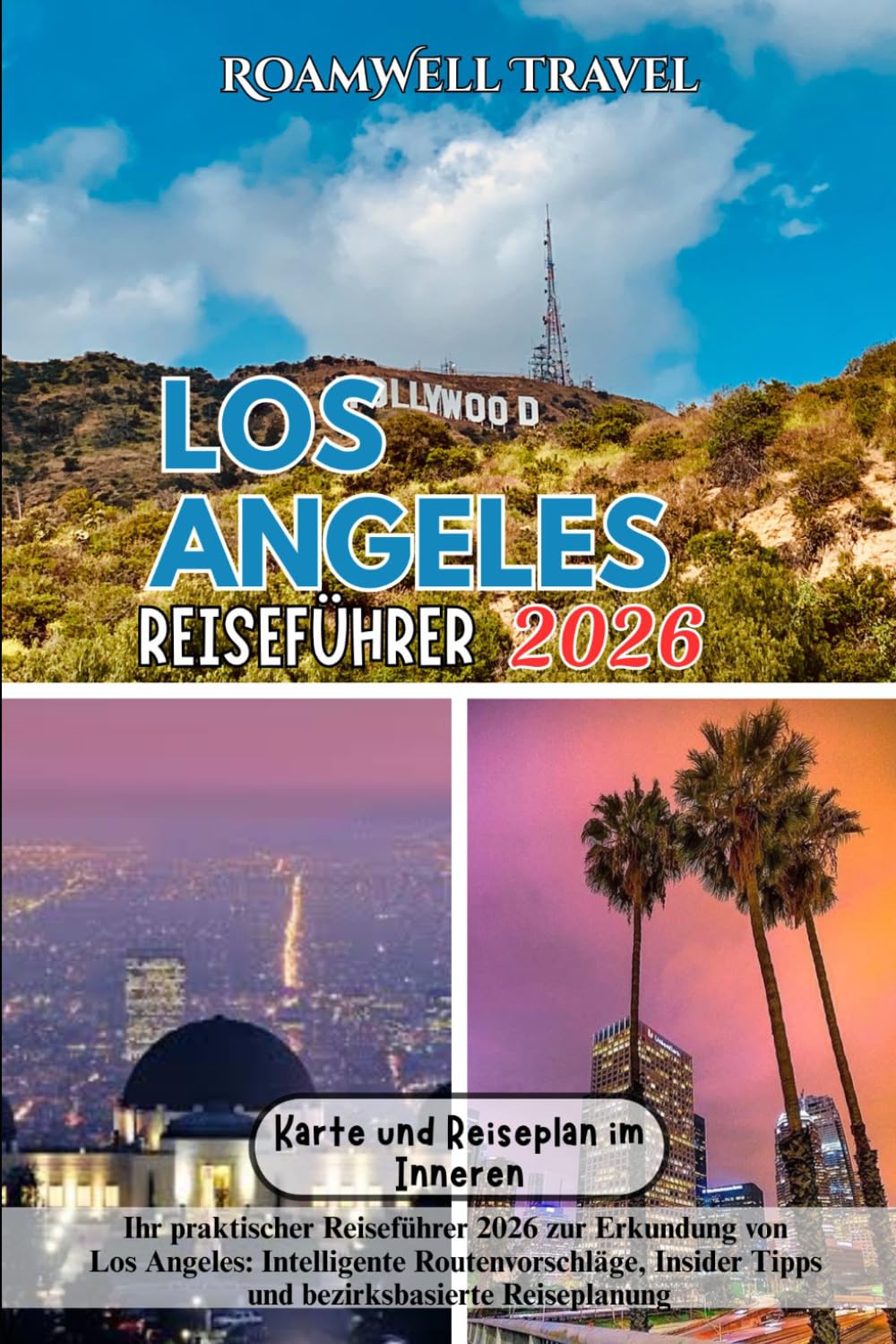 LOS ANGELES REISEFÜHRER 2026: Ihr praktischer Reiseführer 2026 zur Erkundung von Los Angeles: Intelligente Routenvorschläge, Insider Tipps und bezirksbasierte Reiseplanung